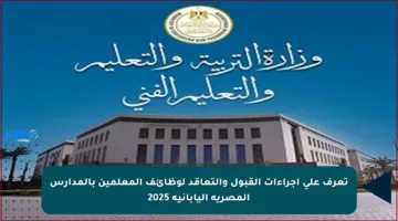 تعرف على إجراءات القبول والتعاقد لوظائف المعلمين بالمدارس المصرية اليابانية 2025